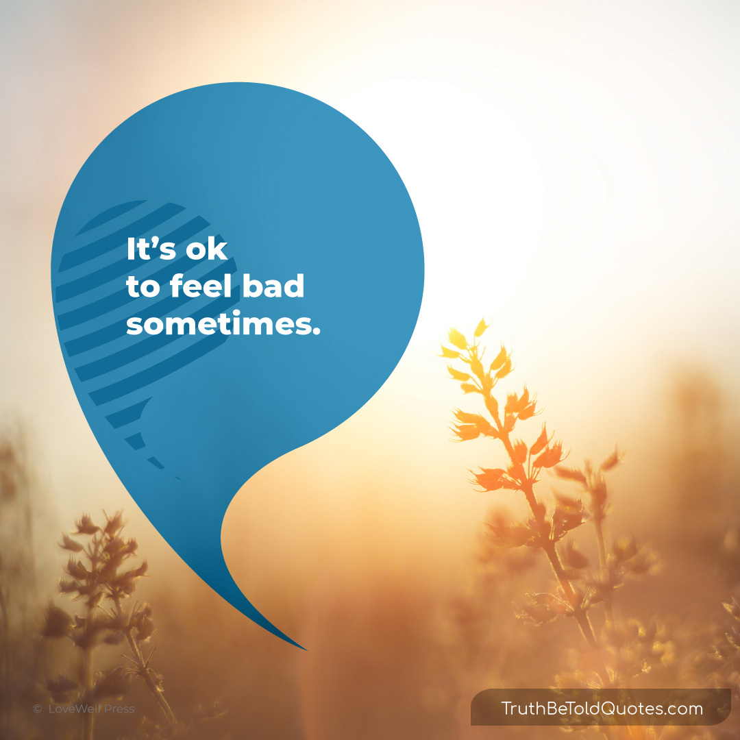 Quote 'It's ok to feel bad sometimes'