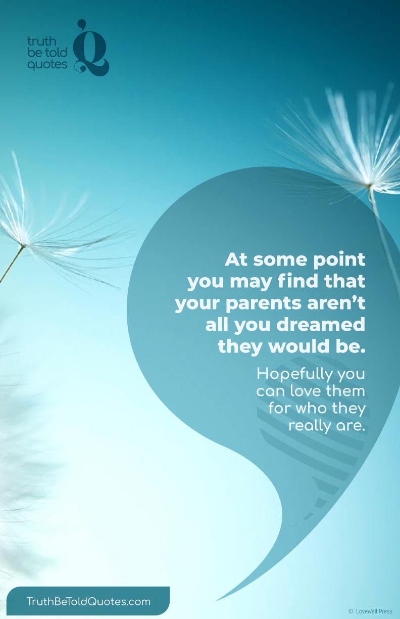 Quote for teens 'You may find that your parents aren't all you dreamed they would be...