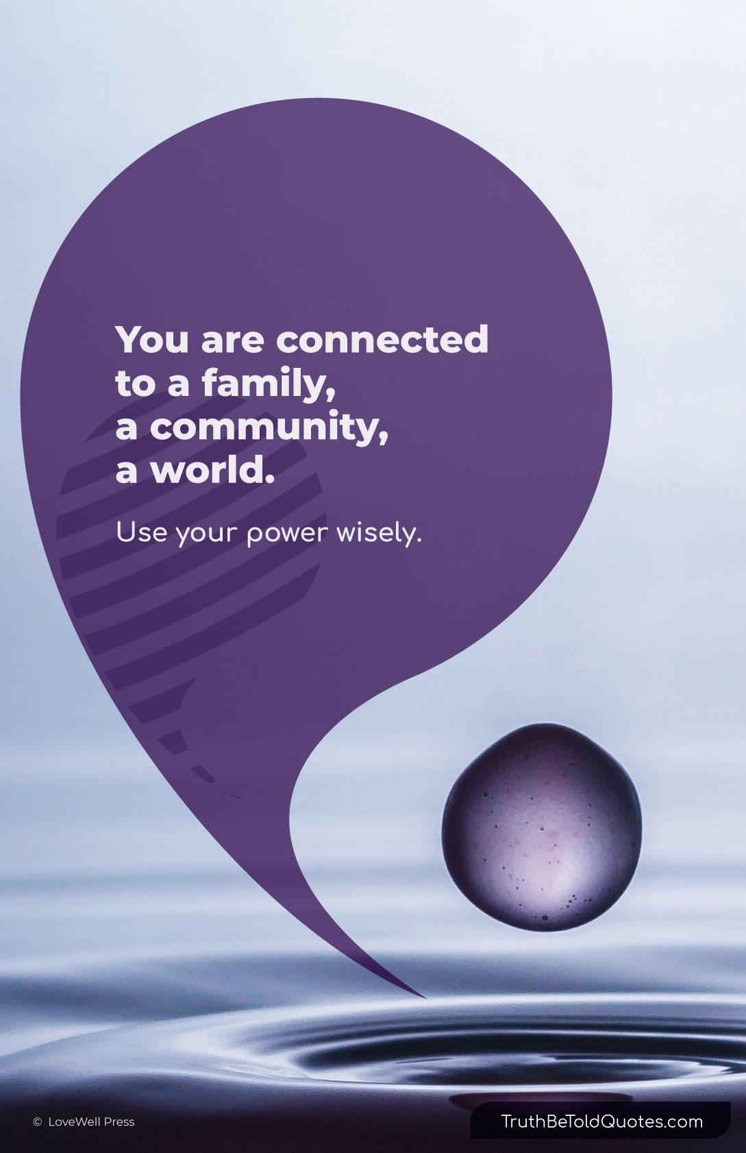Quote for teens about connection and responsibility- 'You are connected to a family, a community, a world. Use your power wisely.'