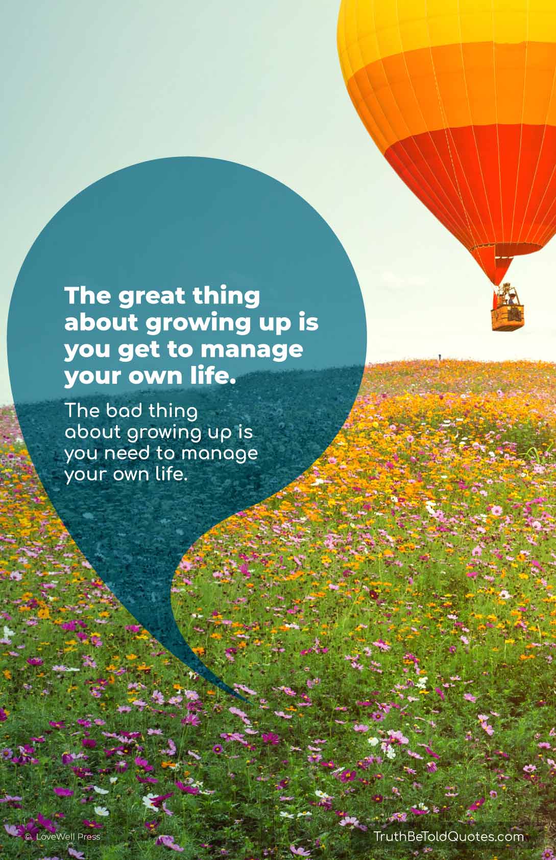 Quote for teens on growing up with responsibility- 'The great thing about growing up is...'